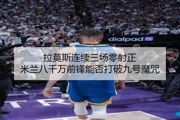 拉莫斯连续三场零射正 米兰八千万前锋能否打破九号魔咒（M88）
